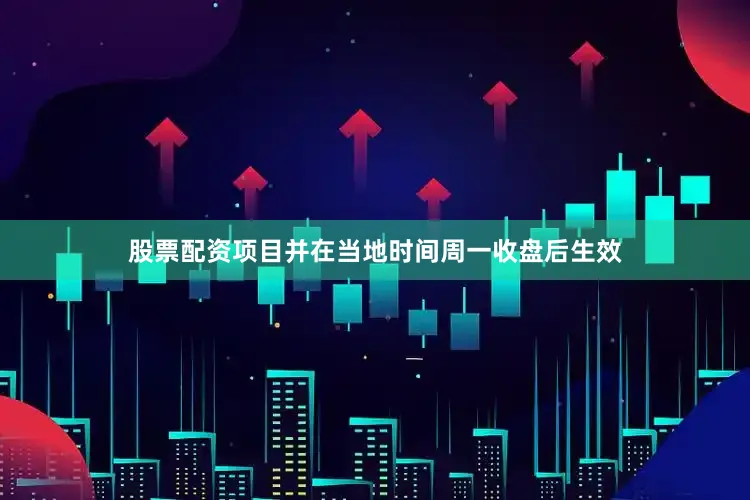 股票配资项目并在当地时间周一收盘后生效